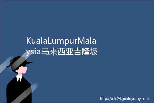KualaLumpurMalaysia马来西亚吉隆坡